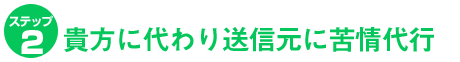 ステップ２．貴方に代わり送信元に苦情代行